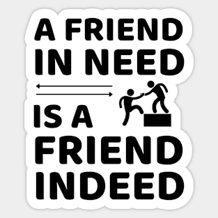 Friend In Need Is A Friend Indeed - Friendship Quotes Sticker